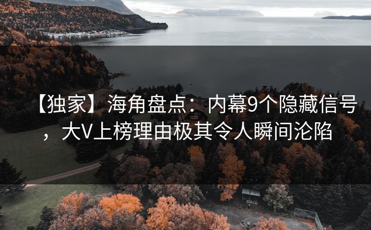 【独家】海角盘点：内幕9个隐藏信号，大V上榜理由极其令人瞬间沦陷