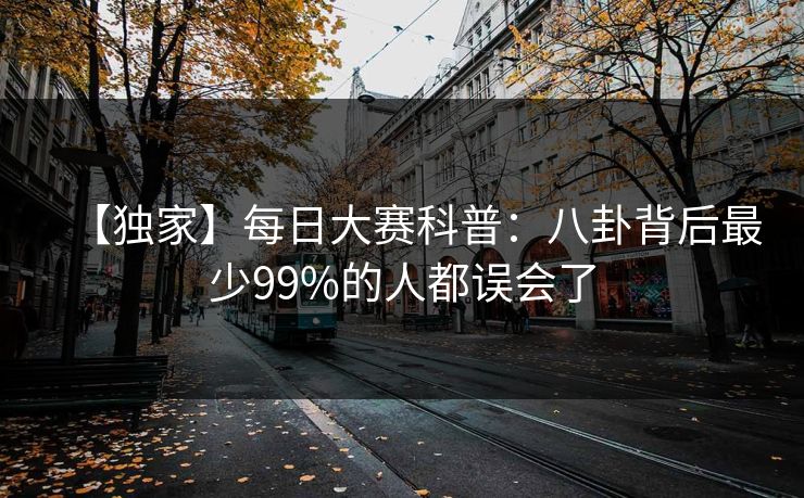 【独家】每日大赛科普：八卦背后最少99%的人都误会了